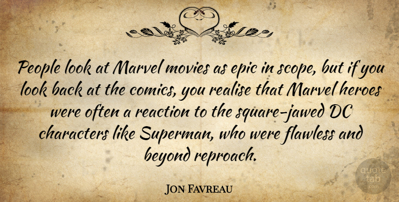 Jon Favreau Quote About Characters, Dc, Epic, Flawless, Heroes: People Look At Marvel Movies...