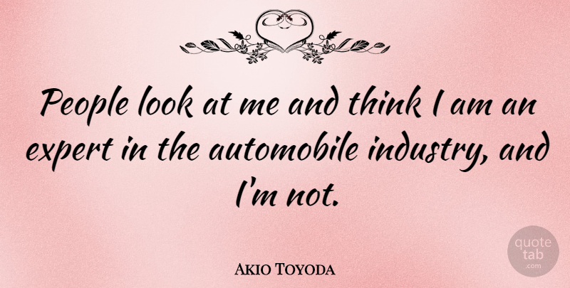 Akio Toyoda Quote About People: People Look At Me And...