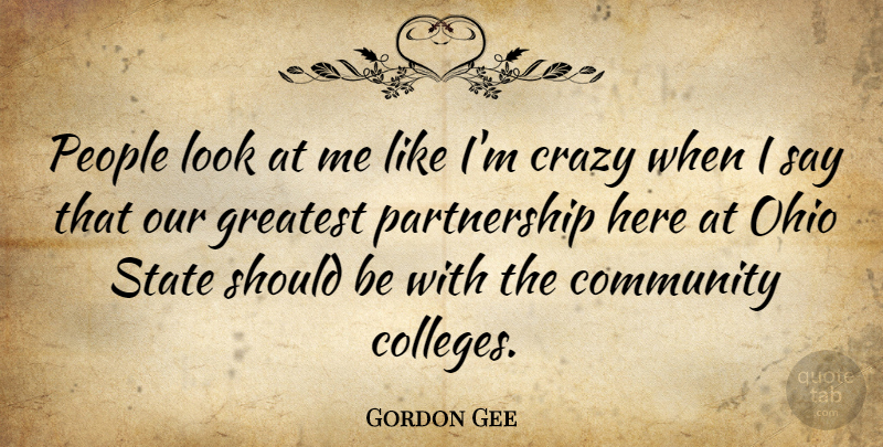 Gordon Gee Quote About Crazy, College, Ohio State: People Look At Me Like...