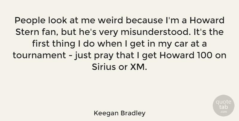 Keegan Bradley Quote About Car, People, Pray, Stern, Tournament: People Look At Me Weird...