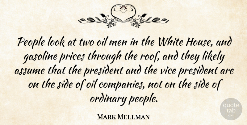 Mark Mellman Quote About Assume, Gasoline, Likely, Men, Oil: People Look At Two Oil...