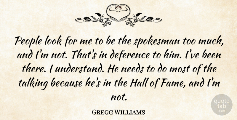 Gregg Williams Quote About Hall, Needs, People, Spokesman, Talking: People Look For Me To...