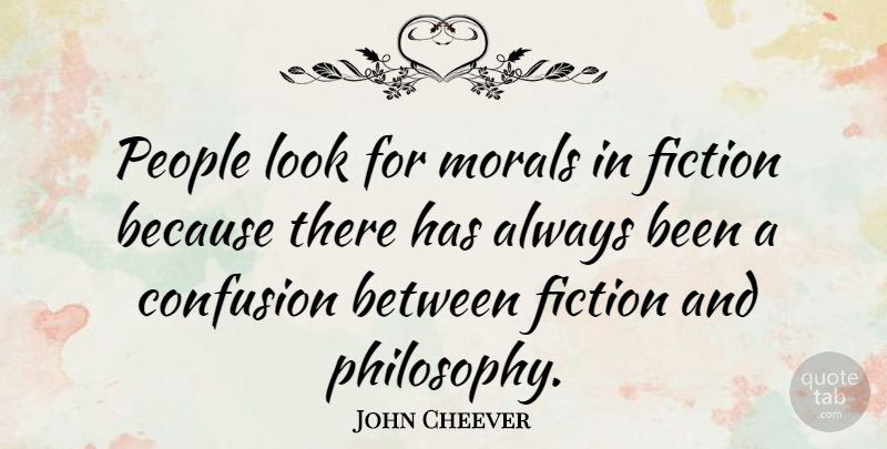 John Cheever Quote About Philosophy, Confusion, People: People Look For Morals In...