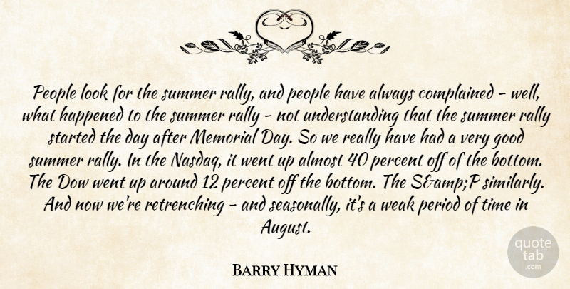 Barry Hyman Quote About Almost, Good, Happened, Memorial, People: People Look For The Summer...
