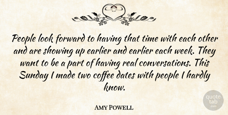 Amy Powell Quote About Coffee, Dates, Earlier, Forward, Hardly: People Look Forward To Having...
