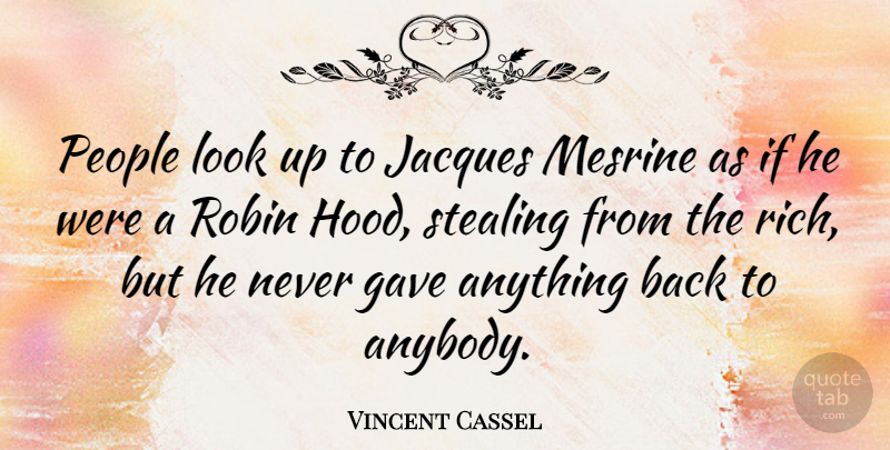 Vincent Cassel Quote About People, Looks, Robins: People Look Up To Jacques...