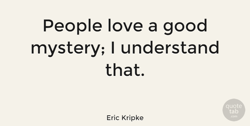Eric Kripke Quote About People, Mystery: People Love A Good Mystery...