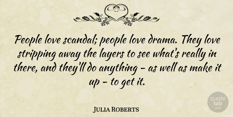 Julia Roberts Quote About Drama, People, Layers: People Love Scandal People Love...
