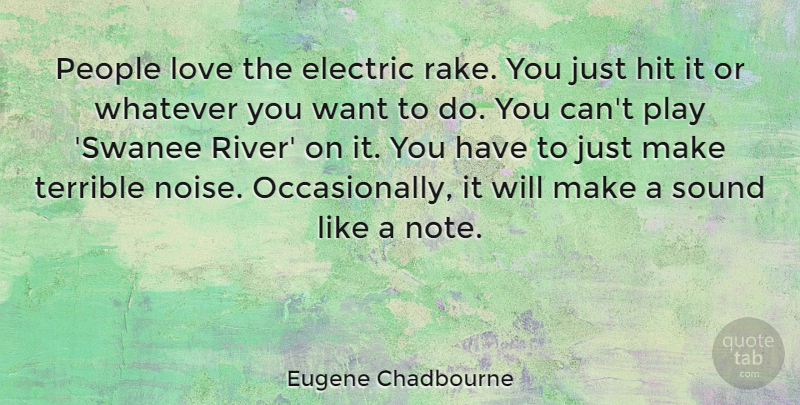 Eugene Chadbourne Quote About Play, Rivers, People: People Love The Electric Rake...