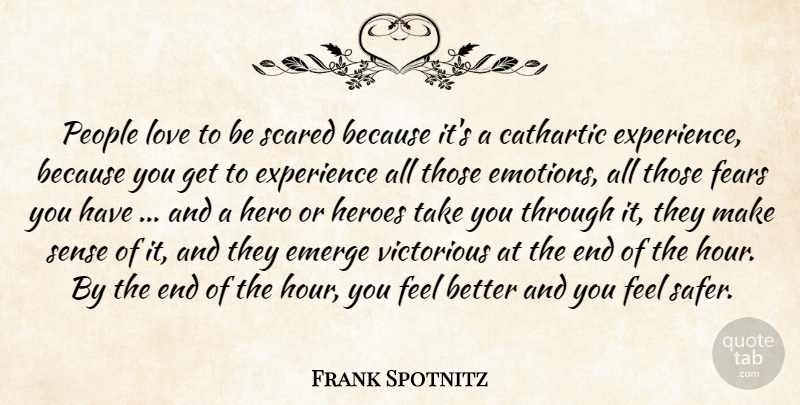 Frank Spotnitz Quote About Cathartic, Emerge, Experience, Fears, Hero: People Love To Be Scared...