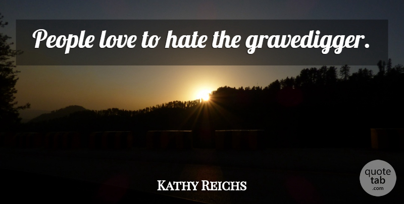 Kathy Reichs Quote About Hate, People, Love Hate: People Love To Hate The...