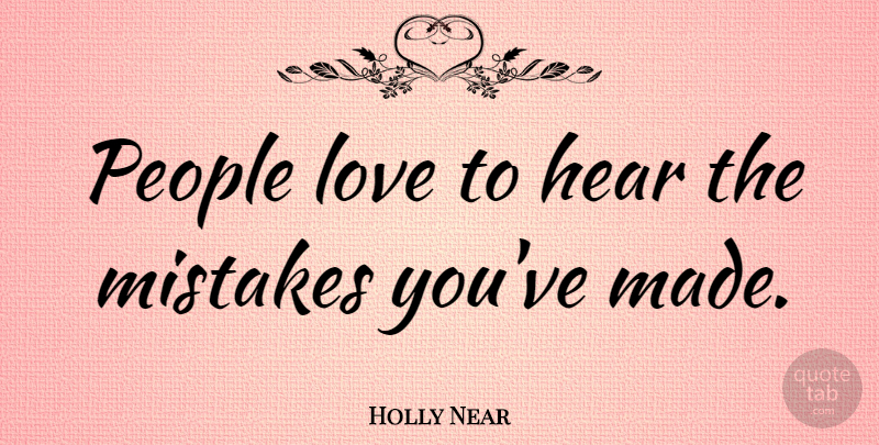 Holly Near Quote About Mistake, Mistakes Youve Made, People: People Love To Hear The...