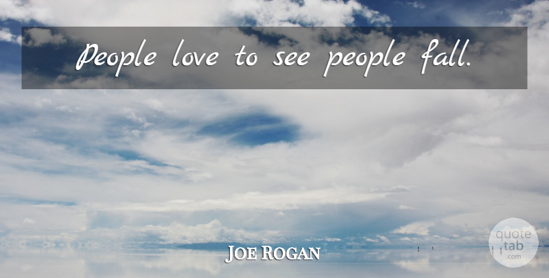Joe Rogan Quote About Fall, People: People Love To See People...