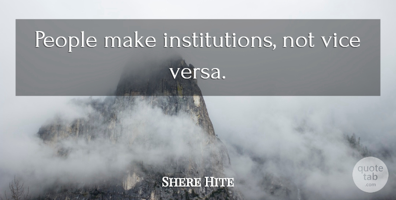 Shere Hite Quote About People, Vices, Institutions: People Make Institutions Not Vice...