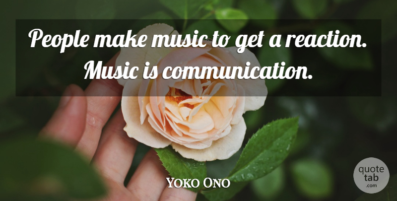 Yoko Ono Quote About Communication, Artist, People: People Make Music To Get...