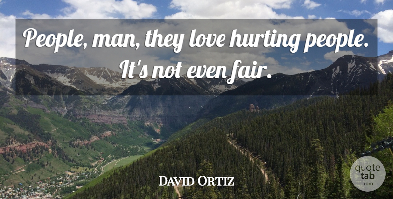 David Ortiz Quote About Hurt, Men, People: People Man They Love Hurting...