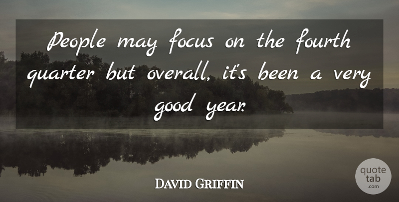 David Griffin Quote About Focus, Fourth, Good, People, Quarter: People May Focus On The...