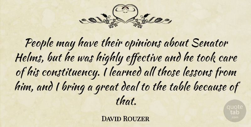David Rouzer Quote About Bring, Deal, Effective, Great, Highly: People May Have Their Opinions...