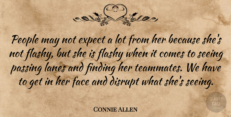Connie Allen Quote About Disrupt, Expect, Face, Finding, Flashy: People May Not Expect A...