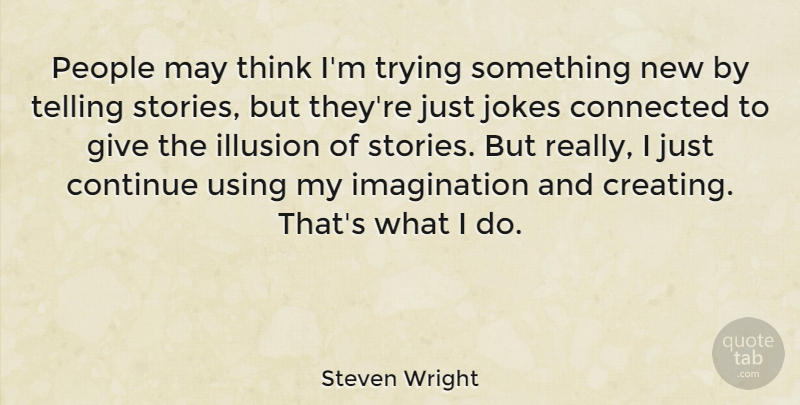 Steven Wright Quote About Thinking, Trying Something New, Creating: People May Think Im Trying...