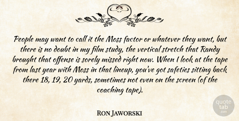 Ron Jaworski Quote About Brought, Call, Coaching, Doubt, Factor: People May Want To Call...