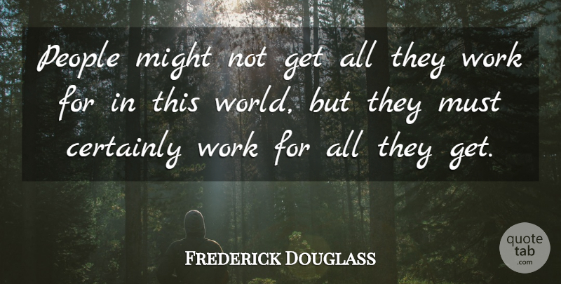 Frederick Douglass Quote About Life, Freedom, Work: People Might Not Get All...