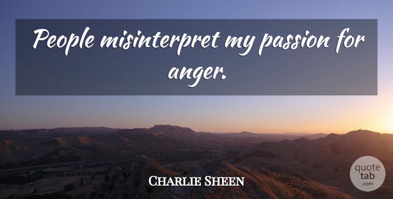 Charlie Sheen Quote About Passion, People, My Passion: People Misinterpret My Passion For...