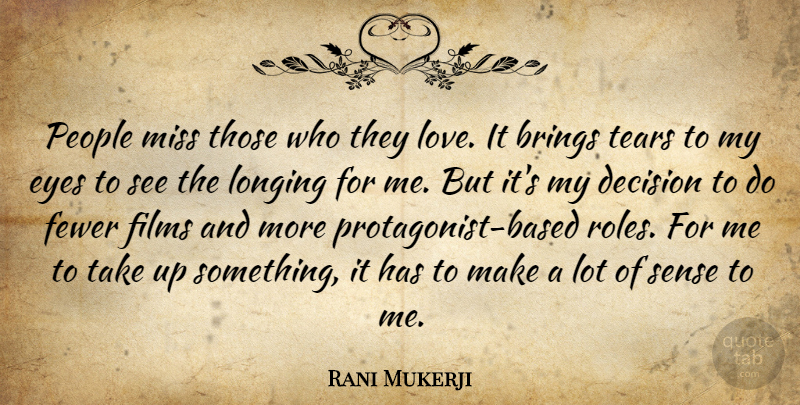 Rani Mukerji Quote About Brings, Fewer, Films, Longing, Love: People Miss Those Who They...