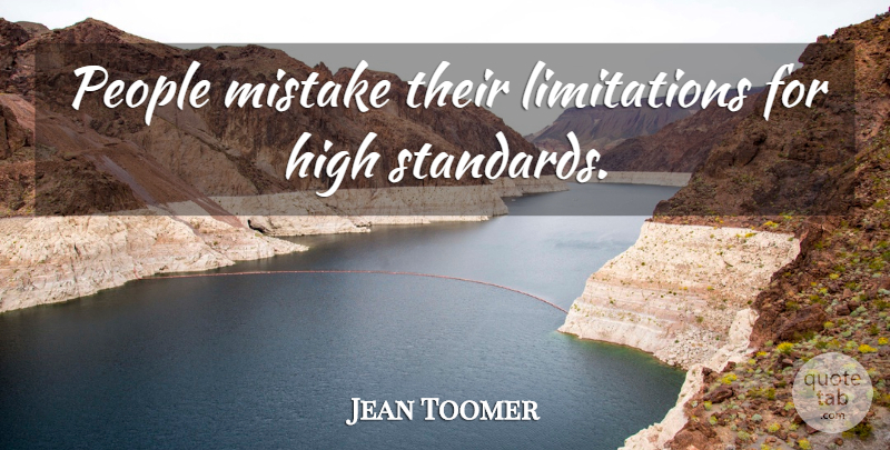 Jean Toomer Quote About Mistake, People, High Standards: People Mistake Their Limitations For...