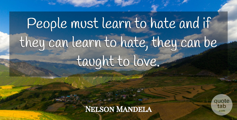 Nelson Mandela Quote About Best Love, Hate, Love Is: People Must Learn To Hate...