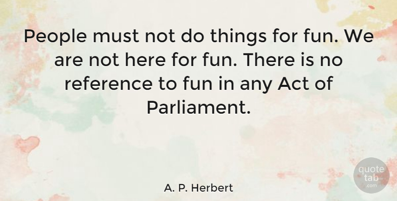 A. P. Herbert Quote About Funny, Humor, People: People Must Not Do Things...