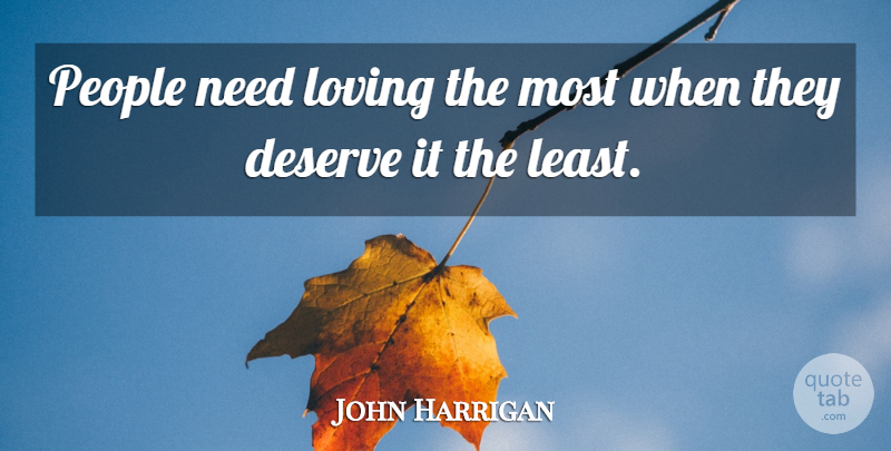 John Harrigan Quote About Love, People: People Need Loving The Most...