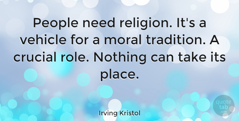 Irving Kristol Quote About People, Roles, Needs: People Need Religion Its A...