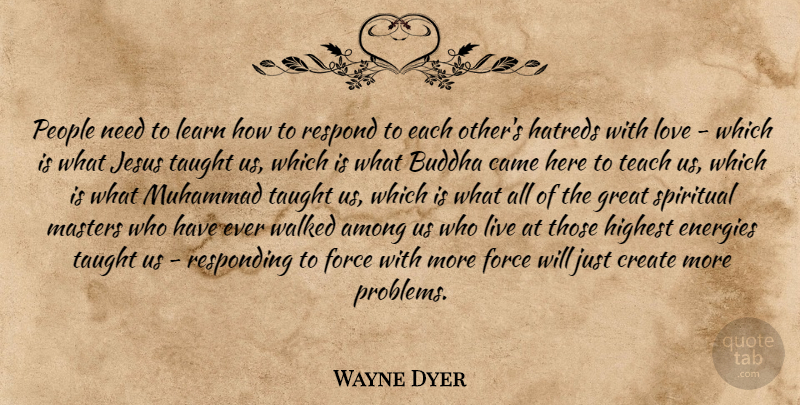 Wayne Dyer Quote About Spiritual, Jesus, Taught Us: People Need To Learn How...