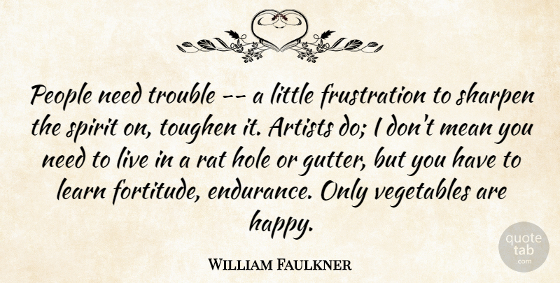 William Faulkner Quote About Strength, Mean, Frustration: People Need Trouble A Little...