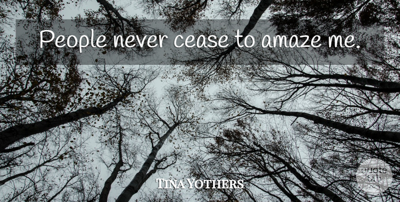 Tina Yothers Quote About People, Cease: People Never Cease To Amaze...