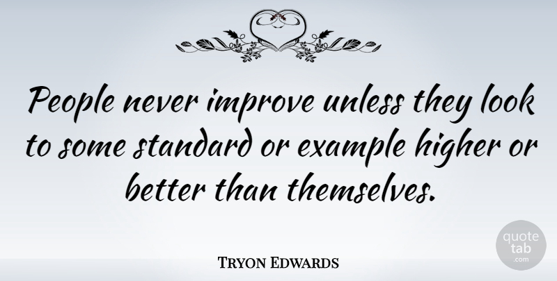 Tryon Edwards Quote About Higher, People, Standard, Unless: People Never Improve Unless They...