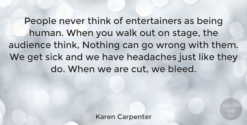 Karen Carpenter Quote About Cutting, Thinking, People: People Never Think Of Entertainers...