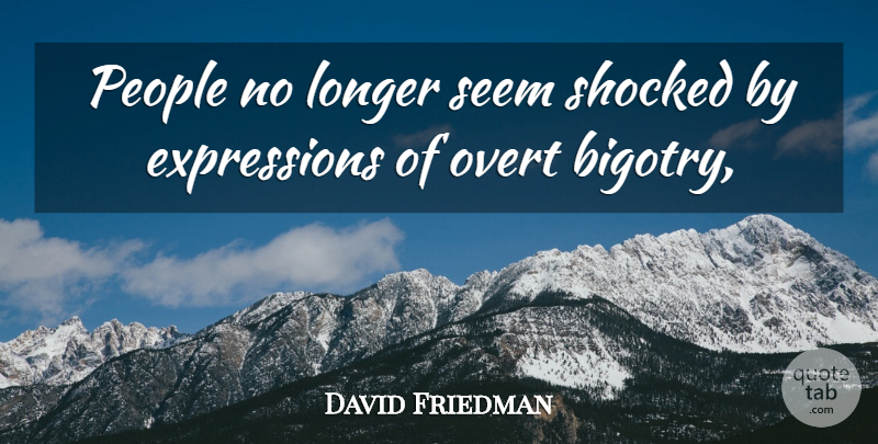 David Friedman Quote About Longer, People, Seem, Shocked: People No Longer Seem Shocked...