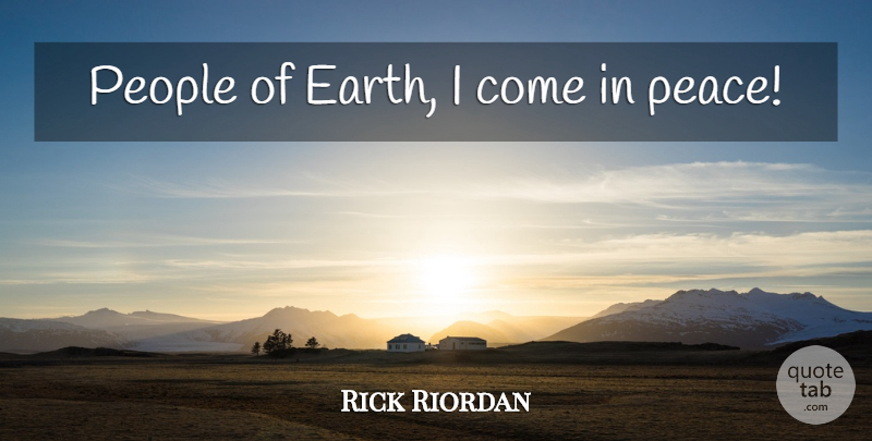 Rick Riordan Quote About People, Earth: People Of Earth I Come...