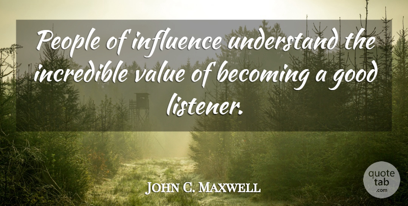 John C. Maxwell Quote About People, Becoming, Influence: People Of Influence Understand The...