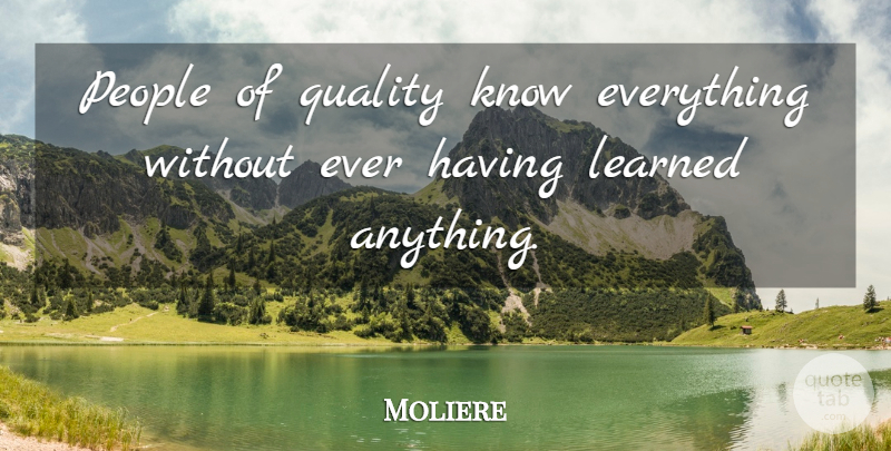 Moliere Quote About People, Intelligence, Quality: People Of Quality Know Everything...