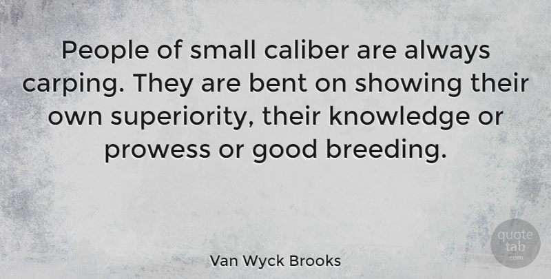 Van Wyck Brooks Quote About People, Prowess, Breeding: People Of Small Caliber Are...