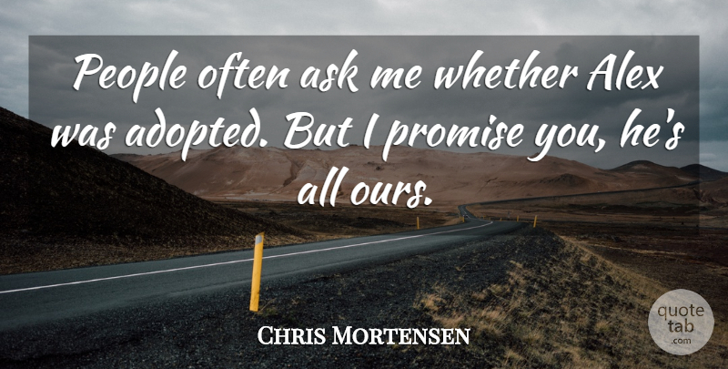 Chris Mortensen Quote About Alex, Ask, People, Promise, Whether: People Often Ask Me Whether...