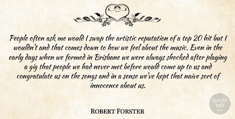 Robert Forster Quote About Artistic, Ask, Days, Early, Formed: People Often Ask Me Would...