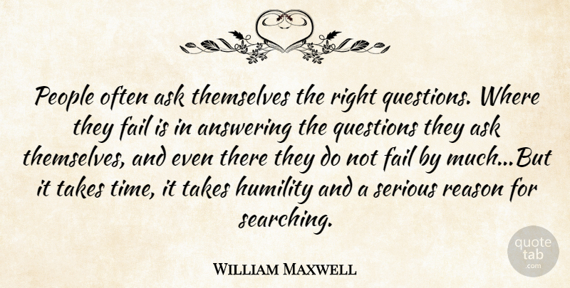 William Maxwell Quote About Humility, People, Serious: People Often Ask Themselves The...