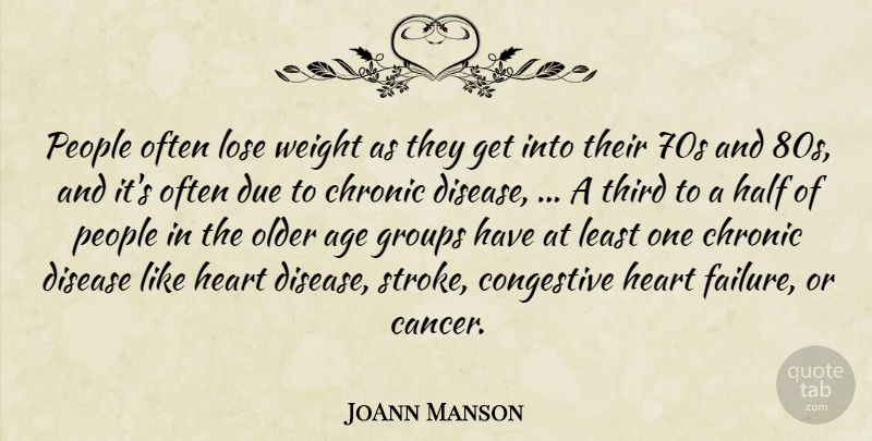 JoAnn Manson Quote About Age, Chronic, Disease, Due, Groups: People Often Lose Weight As...