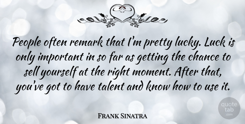 Frank Sinatra Quote About People, Luck, Important: People Often Remark That Im...