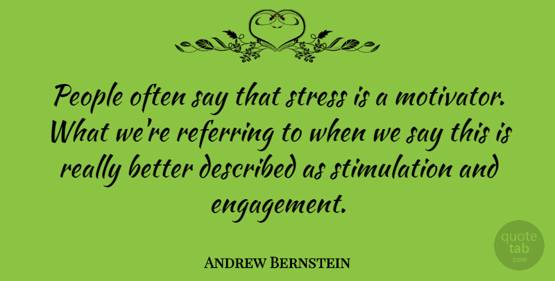 Andrew Bernstein Quote About Stress, People, Engagement: People Often Say That Stress...
