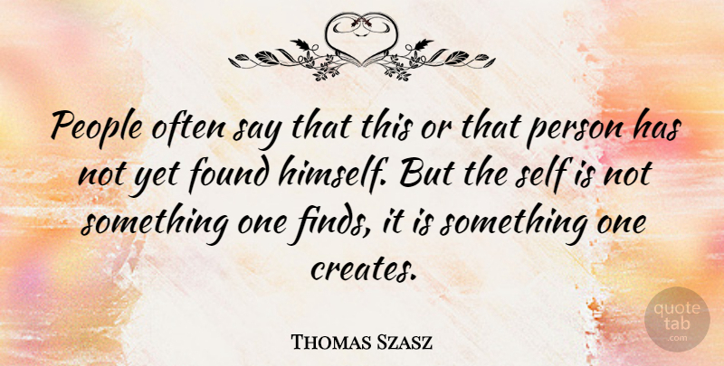 Thomas Szasz Quote About Life, Wisdom, Finding The One: People Often Say That This...